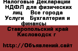 Налоговые Декларации 3-НДФЛ для физических лиц  - Все города Услуги » Бухгалтерия и финансы   . Ставропольский край,Кисловодск г.